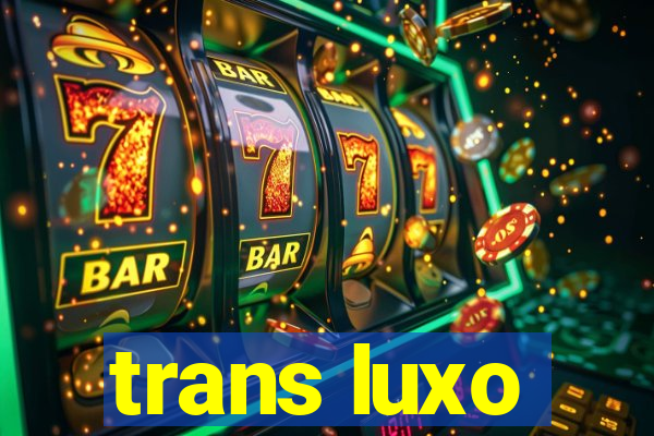 trans luxo